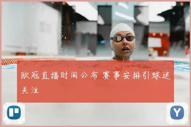 欧冠直播时间公布 赛事安排引球迷关注