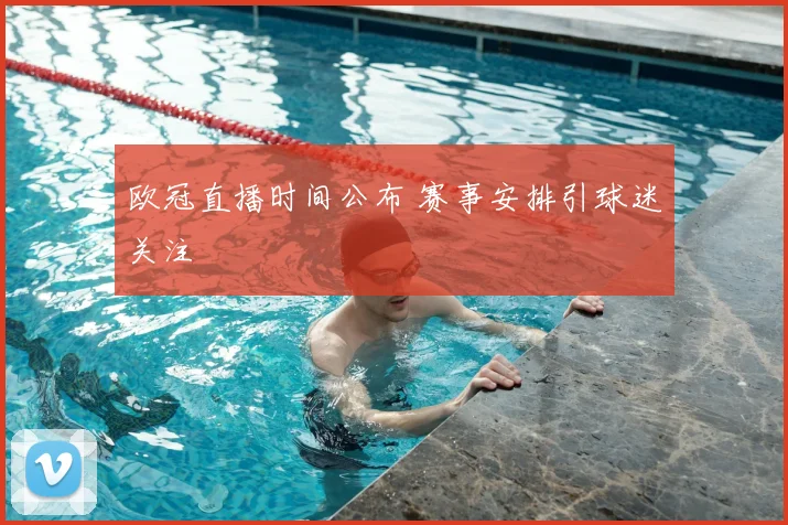 欧冠直播时间公布 赛事安排引球迷关注