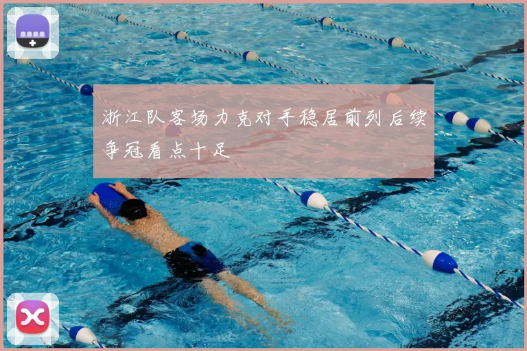 浙江队客场力克对手稳居前列后续争冠看点十足
